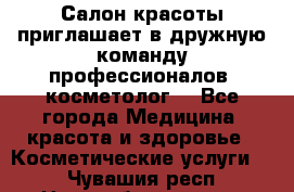  Салон красоты приглашает в дружную команду профессионалов- косметолог. - Все города Медицина, красота и здоровье » Косметические услуги   . Чувашия респ.,Новочебоксарск г.